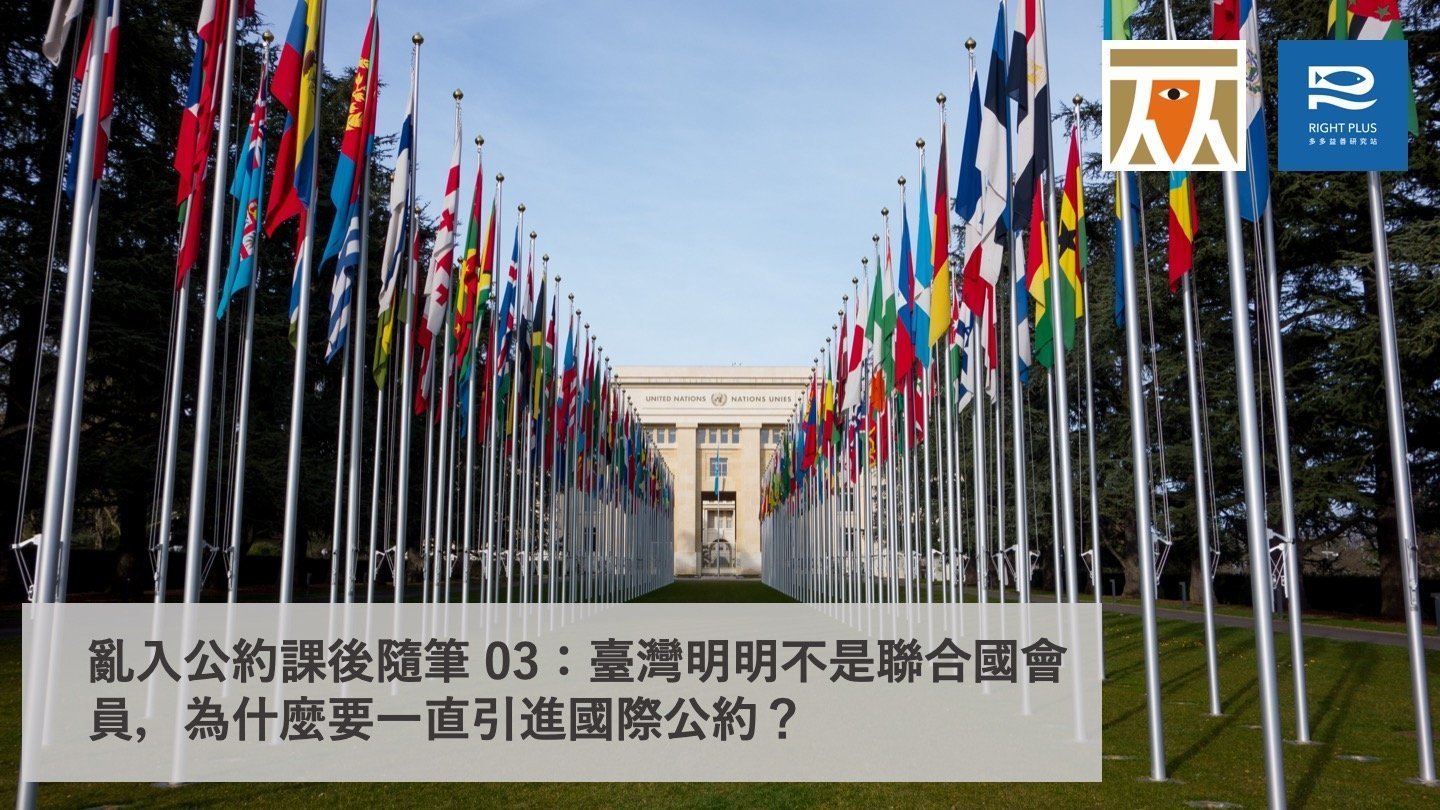 【權權之心】亂入公約課後隨筆 03：臺灣明明不是聯合國會員，為什麼要一直引進國際公約？